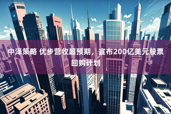 中泽策略 优步营收超预期，宣布200亿美元股票回购计划
